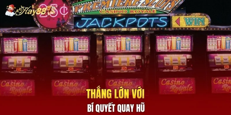 Thắng lớn với bí quyết quay hũ